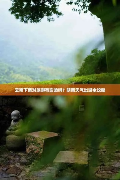 云南一直下雨怎么旅游啊?这份湿意玩法指南请收好 云南一直下雨怎么旅游啊?这份湿意玩法指南请收好